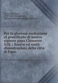 Per la gloriosa esaltazione al pontificato di nostro signore papa Clemente XIII. : festive ed umili dimostrazioni della citta di Fano