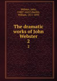 The dramatic works of John Webster. 2