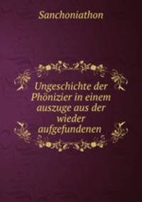 Ungeschichte der Phonizier in einem auszuge aus der wieder aufgefundenen .