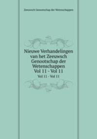 Nieuwe Verhandelingen van het Zeeuwsch Genootschap der Wetenschappen. Vol 11 - Vol 11