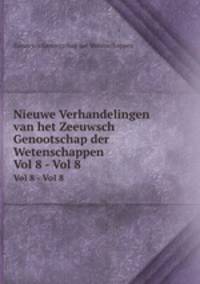 Nieuwe Verhandelingen van het Zeeuwsch Genootschap der Wetenschappen. Vol 8 - Vol 8
