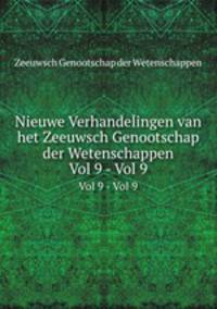 Nieuwe Verhandelingen van het Zeeuwsch Genootschap der Wetenschappen. Vol 9 - Vol 9
