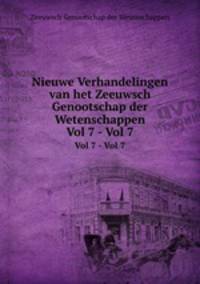 Nieuwe Verhandelingen van het Zeeuwsch Genootschap der Wetenschappen. Vol 7 - Vol 7