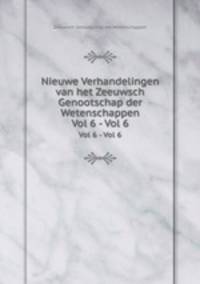Nieuwe Verhandelingen van het Zeeuwsch Genootschap der Wetenschappen. Vol 6 - Vol 6
