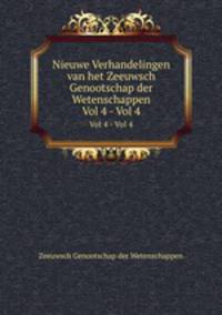 Nieuwe Verhandelingen van het Zeeuwsch Genootschap der Wetenschappen. Vol 4 - Vol 4