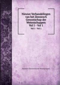 Nieuwe Verhandelingen van het Zeeuwsch Genootschap der Wetenschappen. Vol 1 - Vol 1