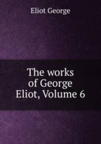 The works of George Eliot, Volume 6
