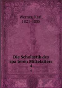 Die Scholastik des spateren Mittelalters. 4