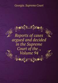 Reports of cases argued and decided in the Supreme Court of the ., Volume 94
