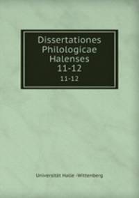 Dissertationes Philologicae Halenses. 11-12