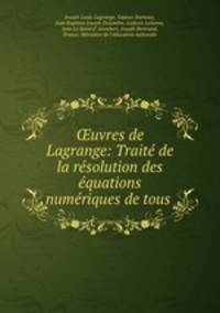 ?uvres de Lagrange: Traite de la resolution des equations numeriques de tous .
