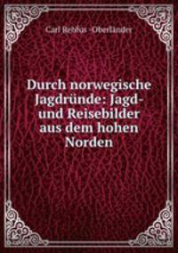 Durch norwegische Jagdrunde: Jagd- und Reisebilder aus dem hohen Norden
