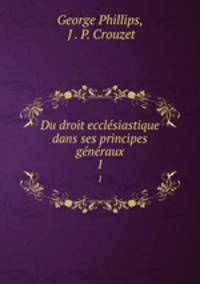 Du droit ecclesiastique dans ses principes generaux