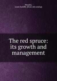 The red spruce: its growth and management
