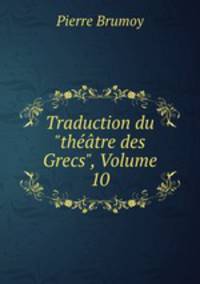 Traduction du "thtre des Grecs", Volume 10