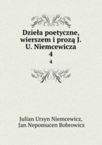 Dziea poetyczne, wierszem i proz J.U. Niemcewicza. 4