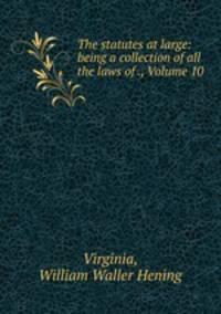 The statutes at large: being a collection of all the laws of ., Volume 10