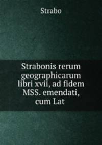 Strabonis rerum geographicarum libri xvii, ad fidem MSS. emendati, cum Lat .