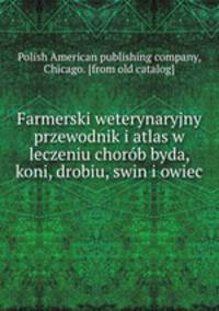 Farmerski weterynaryjny przewodnik i atlas w leczeniu chorob byda, koni, drobiu, swin i owiec