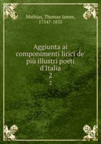 Aggiunta ai componimenti lirici de` pi illustri poeti d`Italia. 2