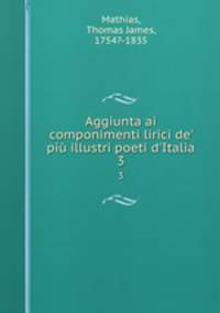 Aggiunta ai componimenti lirici de` pi illustri poeti d`Italia. 3