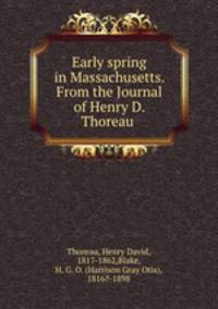 Early spring in Massachusetts. From the Journal of Henry D. Thoreau
