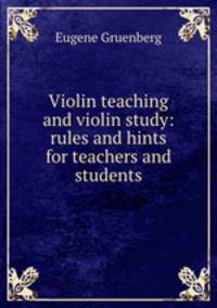 Violin teaching and violin study: rules and hints for teachers and students
