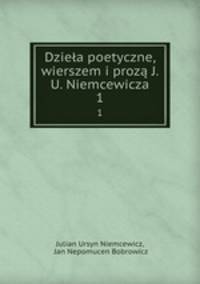 Dziea poetyczne, wierszem i proz J.U. Niemcewicza. 1