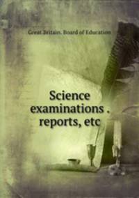 Science examinations . reports, etc