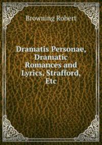 Dramatis Personae, Dramatic Romances and Lyrics, Strafford, Etc