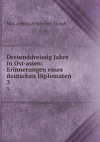 Dreiunddreissig Jahre in Ost-asien: Erinnerungen eines deutschen Diplomaten. 3