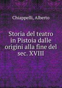 Storia del teatro in Pistoia dalle origini alla fine del sec. XVIII