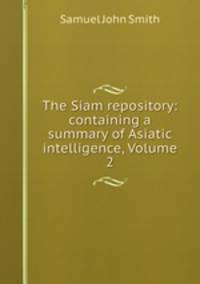 The Siam repository: containing a summary of Asiatic intelligence, Volume 2