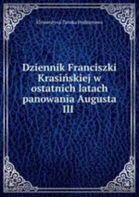 Dziennik Franciszki Krasinskiej w ostatnich latach panowania Augusta III .