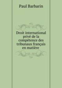 Droit international prive de la competence des tribunaux francais en matiere .