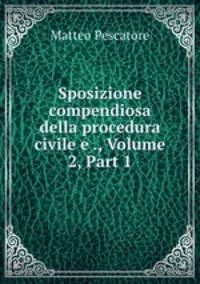 Sposizione compendiosa della procedura civile e ., Volume 2, Part 1