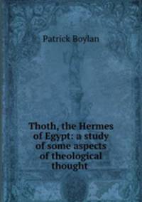 Thoth, the Hermes of Egypt: a study of some aspects of theological thought .