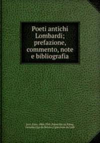 Poeti antichi Lombardi; prefazione, commento, note e bibliografia