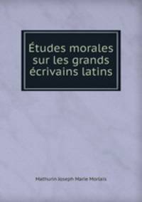 Etudes morales sur les grands ecrivains latins