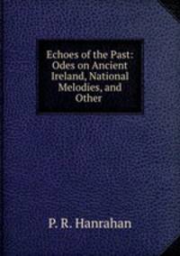 Echoes of the Past: Odes on Ancient Ireland, National Melodies, and Other .