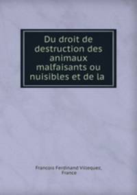 Du droit de destruction des animaux malfaisants ou nuisibles et de la .