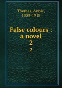 False colours : a novel. 2