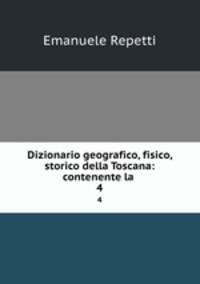 Dizionario geografico, fisico, storico della Toscana: contenente la .. 4
