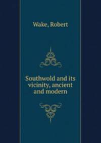 Southwold and its vicinity, ancient and modern