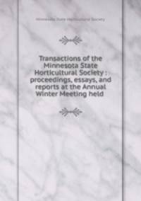 Transactions of the Minnesota State Horticultural Society : proceedings, essays, and reports at the Annual Winter Meeting held