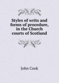 Styles of writs and forms of procedure, in the Church courts of Scotland