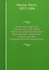 Ueber die Lage und Construction der Halle Heorot im angelsachsischen Beovulfliede; nebst einer Einleitung uber angelsachsischen Burgenbau