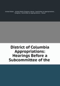 District of Columbia Appropriations: Hearings Before a Subcommittee of the .