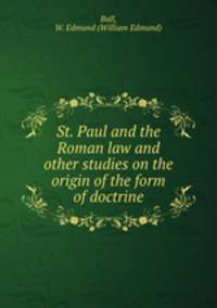 St. Paul and the Roman law and other studies on the origin of the form of doctrine