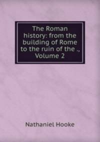The Roman history: from the building of Rome to the ruin of the ., Volume 2